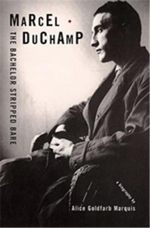 Marcel Duchamp, The Bachelor Stripped Bare : A Biography - Marcel Duchamp