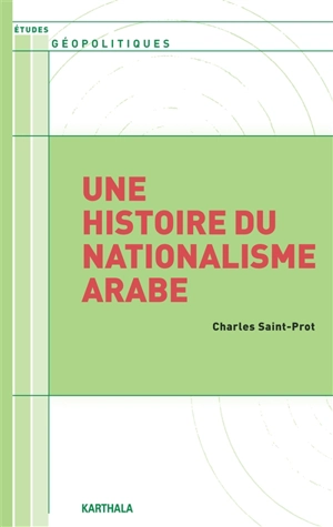 Une histoire du nationalisme arabe - Charles Saint-Prot