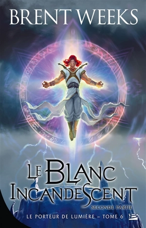 Le porteur de lumière. Vol. 6. Le blanc incandescent. Vol. 2 - Brent Weeks