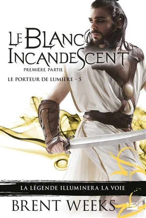 Le porteur de lumière. Vol. 5. Le blanc incandescent. Vol. 1 - Brent Weeks