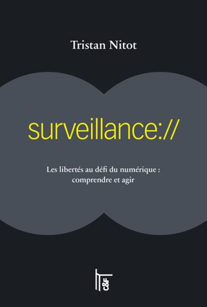 Surveillance : les libertés au défi du numérique : comprendre et agir - Tristan Nitot