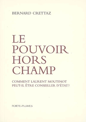 Le pouvoir hors champ : comment Laurent Moutinot peut-il être conseiller d'Etat ? - Bernard Crettaz