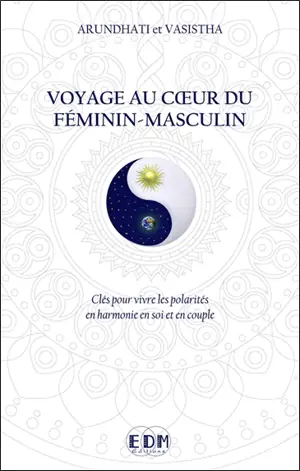 Voyage au coeur du féminin-masculin : clés pour vivre les polarités en harmonie en soi et en couple - Arundhati