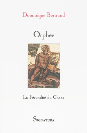 Orphée : la fécondité du chaos - Dominique Bertrand