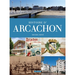 Histoire d'Arcachon : 1519-2017 - Michel Boyé