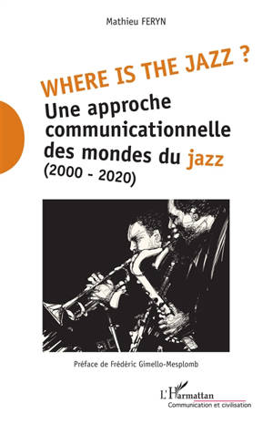 Where is the jazz ? : une approche communicationnelle des mondes du jazz (2000-2020) - Mathieu Feryn