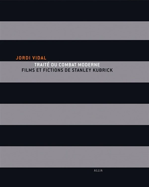 Traité du combat moderne : films et fictions de Stanley Kubrick - Jordi Vidal