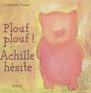 Plouf plouf ! Achille hésite - Catherine Pineur