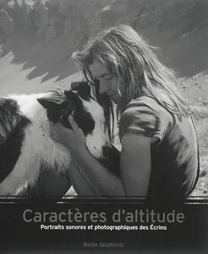 Caractères d'altitude : portraits sonores et photographiques des Ecrins