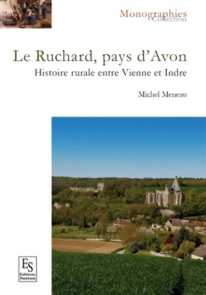 Le Ruchard, pays d'Avon : histoire rurale entre Vienne et Indre - Michel Meneau