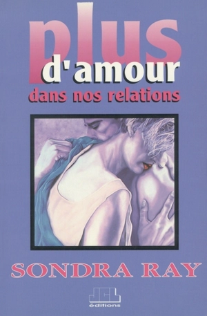 Plus d'amour dans nos relations : les secrets d'une belle relation - Sondra Ray