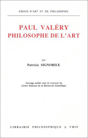 Paul Valéry philosophe de l'art : l'architectonique de sa pensée à la lumière des Cahiers - Patricia Signorile