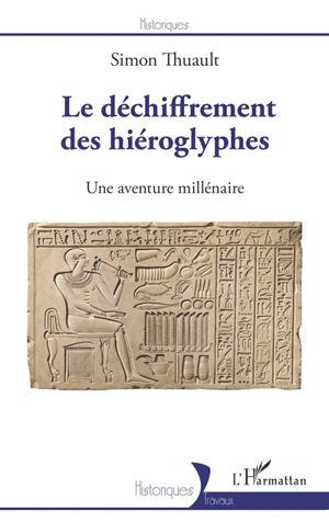 Le déchiffrement des hiéroglyphes : une aventure millénaire - Simon Thuault