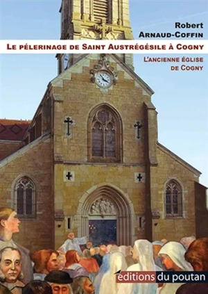 Le pèlerinage de saint Austrégésile à Cogny : l'ancienne église de Cogny - Robert Arnaud-Coffin