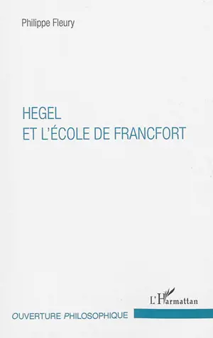 Hegel et l'école de Francfort - Philippe Fleury