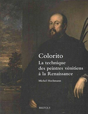 Colorito : la technique des peintres vénitiens à la Renaissance - Michel Hochmann