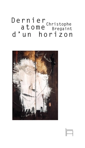 Dernier atome d'un horizon : poème - Christophe Bregaint