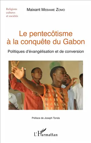 Le pentecôtisme à la conquête du Gabon : politiques d'évangélisation et de conversion - Maixant Mebiame-Zomo