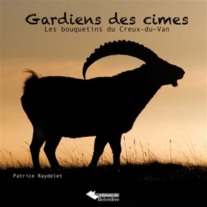 Gardiens des cimes : les bouquetins du Creux-du-Van - Patrice Raydelet