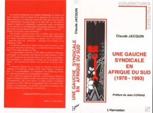 Une gauche syndicale en Afrique du Sud : 1978-1993 - Claude Jacquin