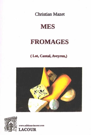 Mes fromages : Lot, Cantal, Aveyron - Christian Mazet