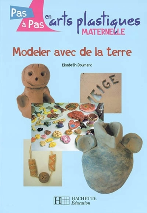 Modeler avec de la terre : maternelle - Elisabeth Doumenc