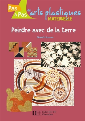 Peindre avec de la terre : maternelle - Elisabeth Doumenc