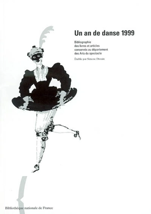 Un an de danse 1999 : bibliographie des livres et articles conservés au département des Arts du spectacle - Bibliothèque nationale de France. Département des arts du spectacle