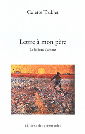 Lettre à mon père : le fardeau d'amour - Colette Trublet