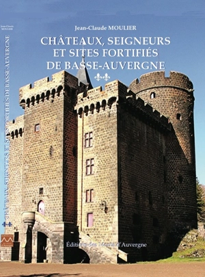 Châteaux, seigneurs et sites fortifiés de Basse-Auvergne. Vol. 2 - Jean-Claude Moulier