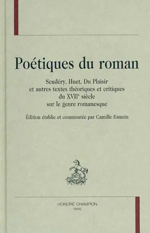 Poétiques du roman : Scudéry, Huet, Du Plaisir et autres textes théoriques et critiques du XVIIe siècle sur le genre romanesque