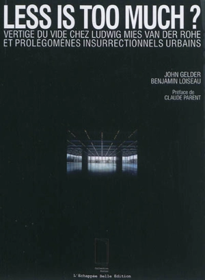 Less is too much ? : vertige du vide chez Ludwig Mies van der Rohe et prolégomènes insurrectionnels urbains : essai sur l'urbanisme - John Gelder