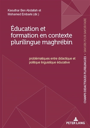 Education et formation en contexte plurilingue maghrébin : problématiques entre didactique et politique linguistique éducative