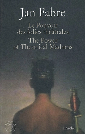 Le pouvoir des folies théâtrales. The power of theatrical madness - Jan Fabre