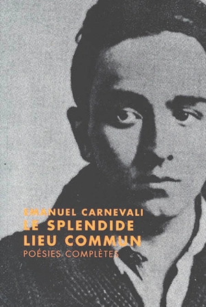 Le splendide lieu commun : poésies complètes - Emanuel Carnevali