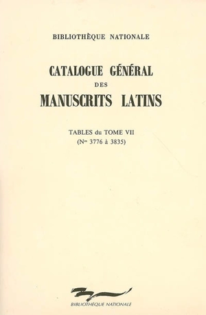 Catalogue général des manuscrits latins. Tables du tome VII : n° 3776 à 3835 - Bibliothèque nationale de France. Département des manuscrits