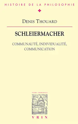 Schleiermacher : communauté, individualité, communication - Denis Thouard