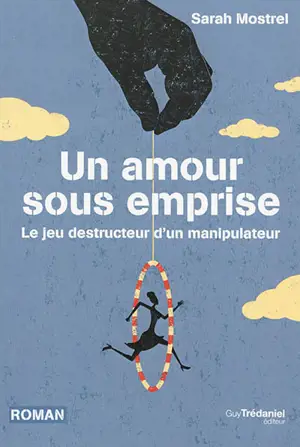 Un amour sous emprise : le jeu destructeur d'un manipulateur - Sarah Mostrel