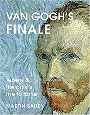 Van Gogh´s Finale : Auvers and the artists´s rise to fame - MARTIN BAILEY