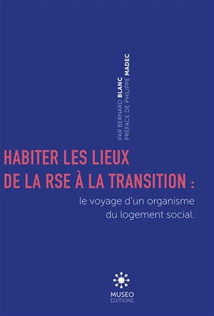 Habiter les lieux : de la RSE à la transition : voyage d'un organisme du logement social - Bernard Blanc