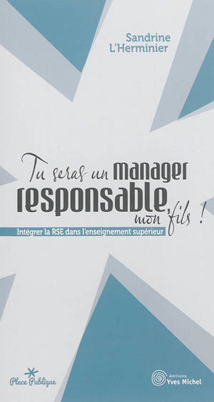 Tu seras un manager responsable, mon fils ! : intégrer la RSE dans l'enseignement supérieur - Sandrine L'Herminier