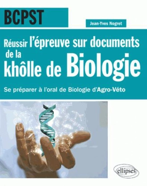 BCPST : réussir l'épreuve sur documents de la khôlle de biologie : se préparer à l'oral de biologie d'agro-véto - Jean-Yves Nogret