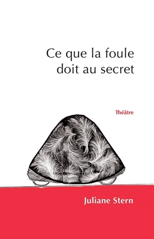 Ce que la foule doit au secret : théâtre - Juliane Stern