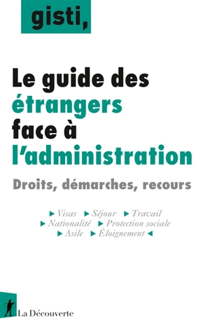 Le guide des étrangers face à l'administration : droits, démarches, recours - Groupe d'information et de soutien des immigrés (Paris)