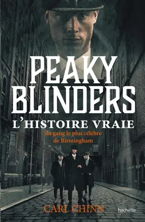 Peaky Blinders : l'histoire vraie du gang le plus célèbre de Birmingham - Carl Chinn