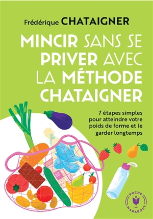 Mincir sans se priver avec la méthode Chataigner : 7 étapes simples pour atteindre votre poids de forme et le garder longtemps - Frédérique Chataigner