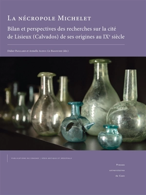 La nécropole Michelet : bilan et perspectives des recherches sur la cité de Lisieux (Calvados) de ses origines au IXe siècle