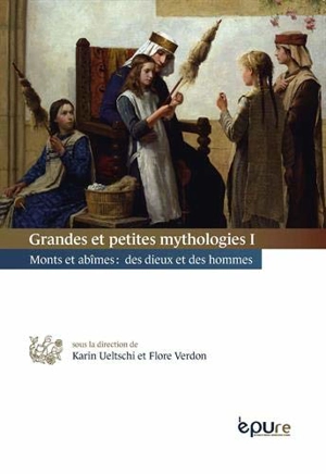 Grandes et petites mythologies. Vol. 1. Monts et abîmes : des dieux et des hommes