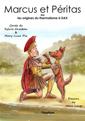 Marcus et Péritas ou Les origines du thermalisme à Dax - Sylvie Cazaban