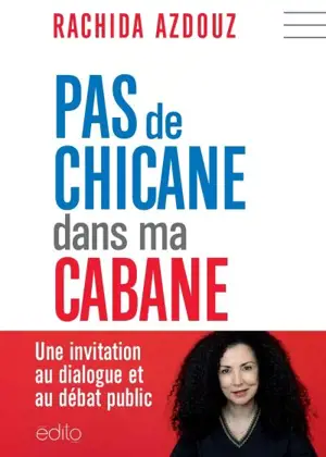 Pas de chicane dans ma cabane : invitation au dialogue et au débat public - Rachida Azdouz